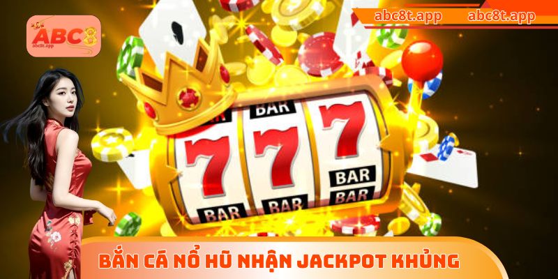 Bắn cá nổ hũ nhận Jackpot khủng