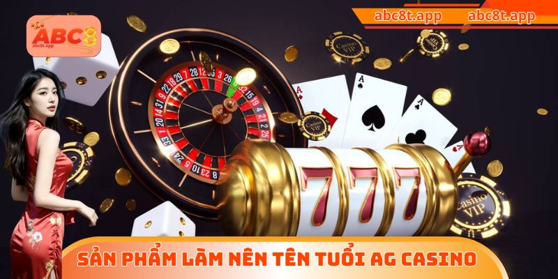 Sản phẩm làm nên tên tuổi AG Casino
