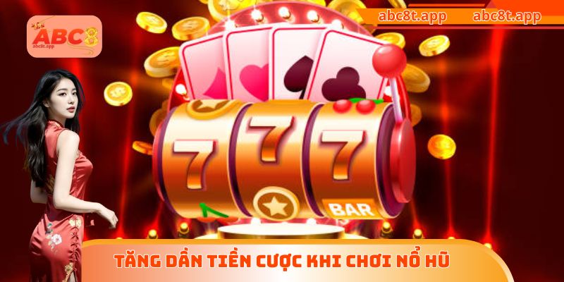 Tăng dần tiền cược khi chơi nổ hũ