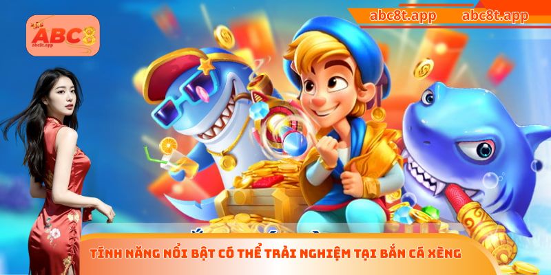 Tính năng nổi bật có thể trải nghiệm tại bắn cá xèng