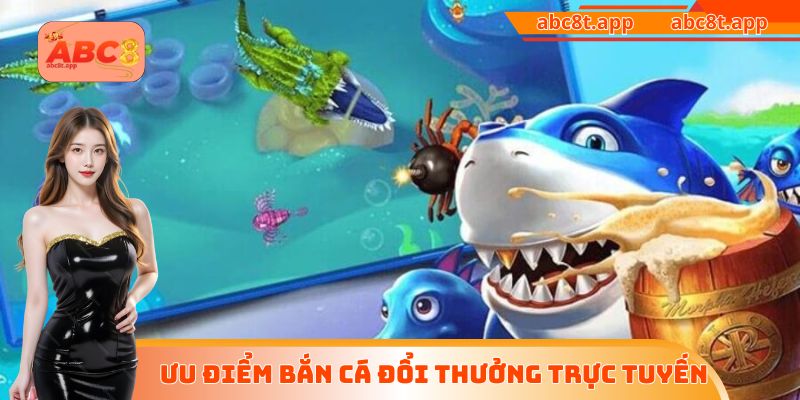 Ưu điểm bắn cá đổi thưởng trực tuyến