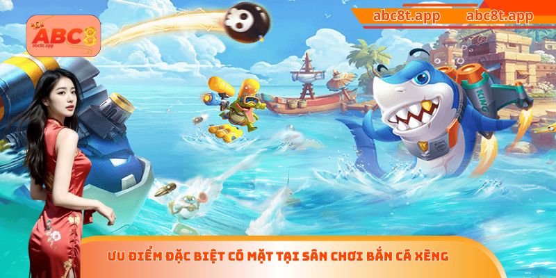 Ưu điểm đặc biệt có mặt tại sân chơi bắn cá xèng